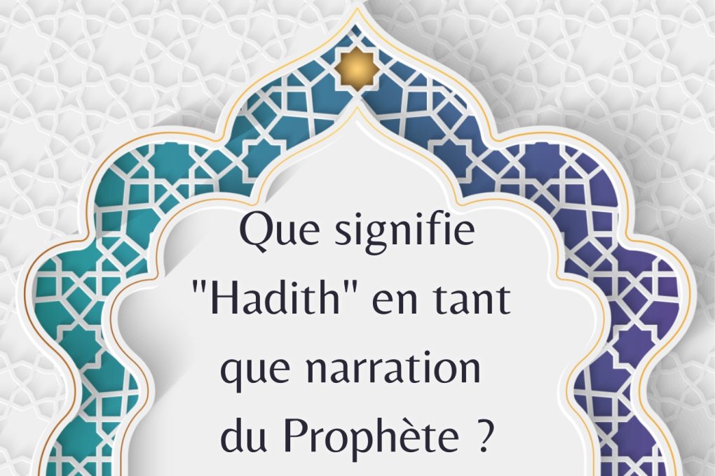 Que signifie "Hadith" en tant que narration du Prophète ?