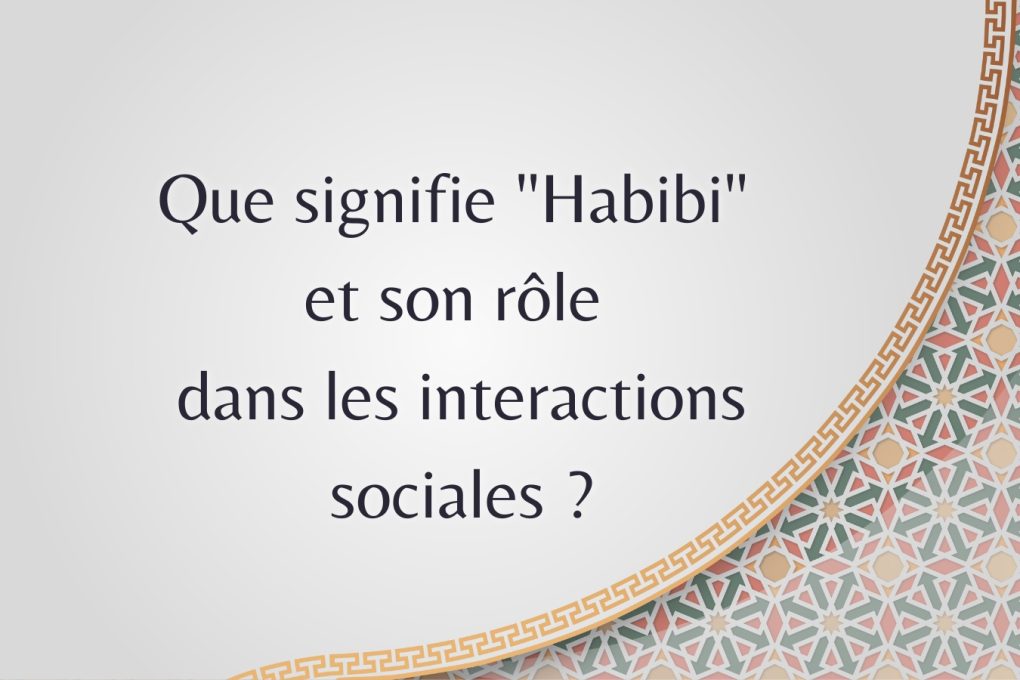 Que signifie "Habibi" et son rôle dans les interactions sociales ?