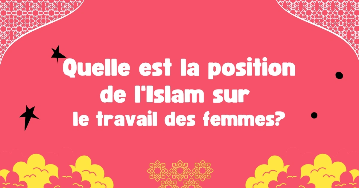 Quelle est la position de l'Islam sur le travail des femmes?