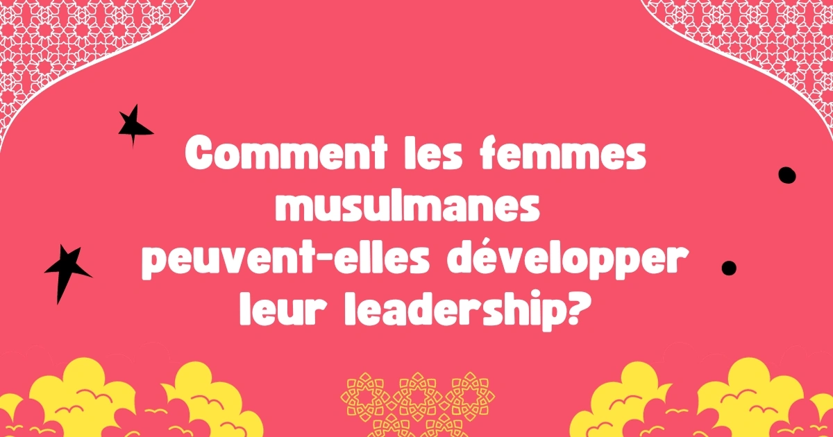 Comment les femmes musulmanes peuvent-elles développer leur leadership?