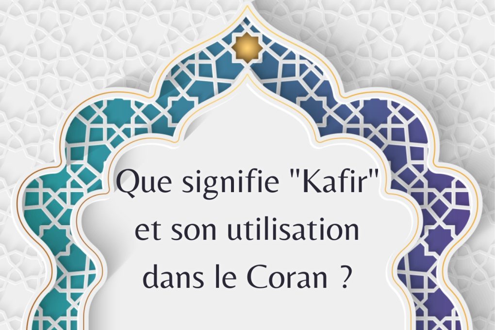 Que signifie "Kafir" et son utilisation dans le Coran ?