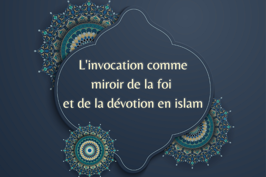 Linvocation comme miroir de la foi et de la dévotion en islam