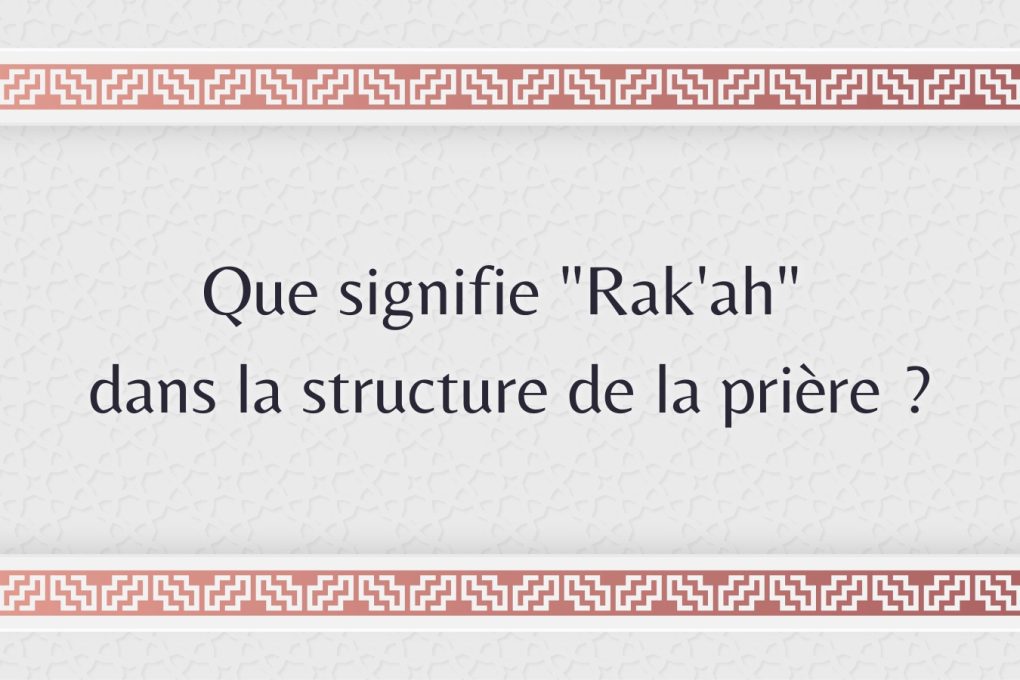 Que signifie "Rak'ah" dans la structure de la prière ?