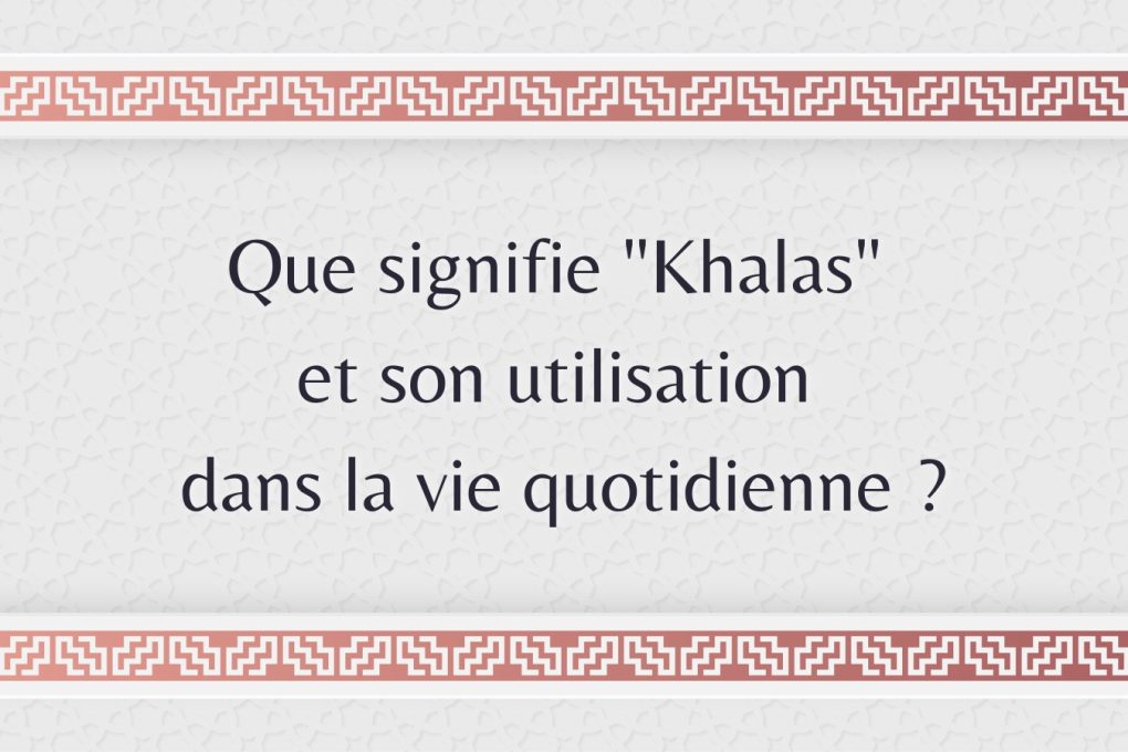 Que signifie "Khalas" et son utilisation dans la vie quotidienne ?