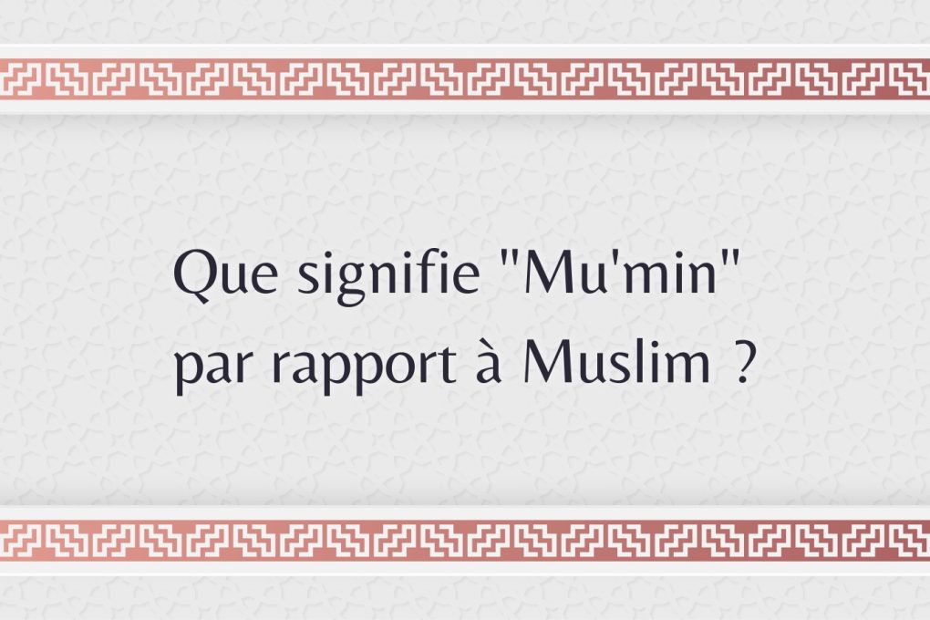 Que signifie "Mu'min" par rapport à Muslim ?