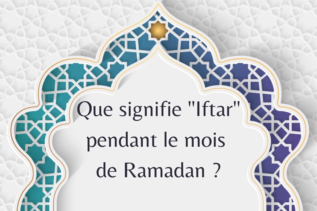 Que signifie "Iftar" pendant le mois de Ramadan ?