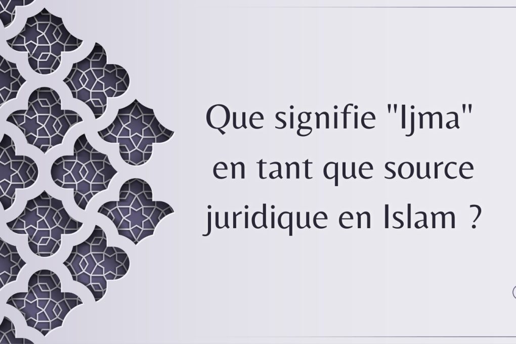 Que signifie "Ijma" en tant que source juridique en Islam ?