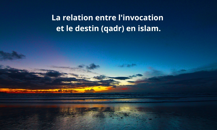 La relation entre l'invocation et le destin (qadr) en islam
