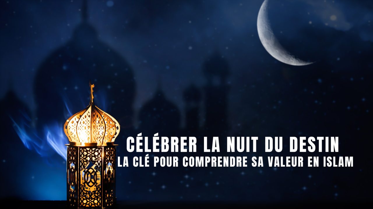 Célébrer la Nuit du Destin: La Clé pour Comprendre sa Valeur en Islam