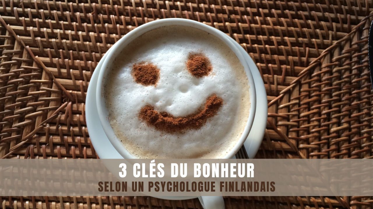 3 Clés du Bonheur Selon Un Psychologue Finlandais