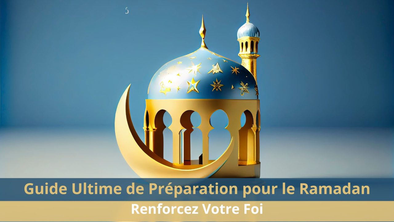 Guide Ultime de Préparation pour le Ramadan Renforcez Votre Foi