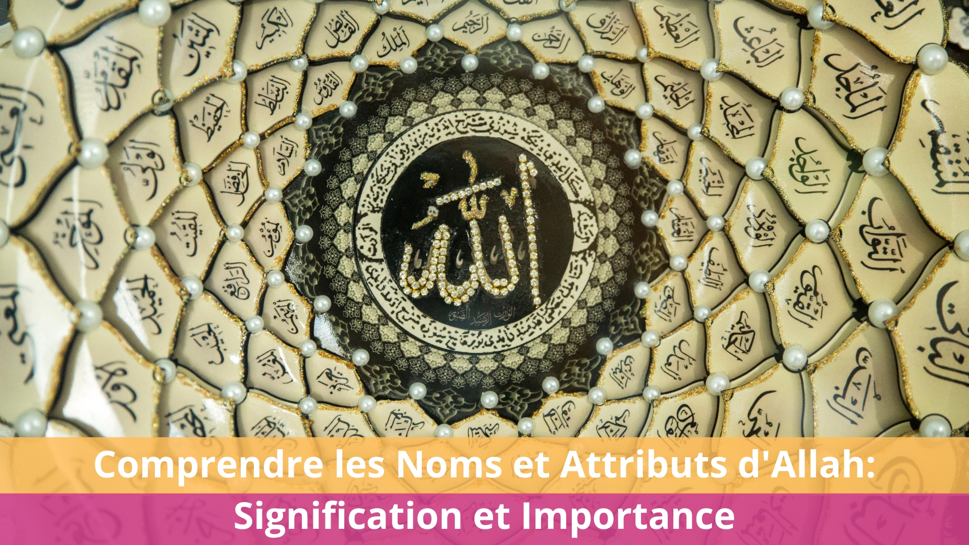 Comprendre les Noms et Attributs d'Allah: Signification et Importance