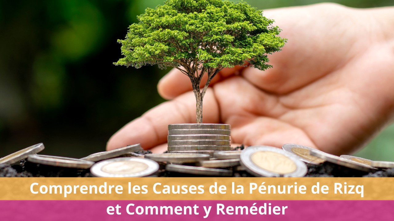 Comprendre les Causes de la Pénurie de Rizq et Comment y Remédier