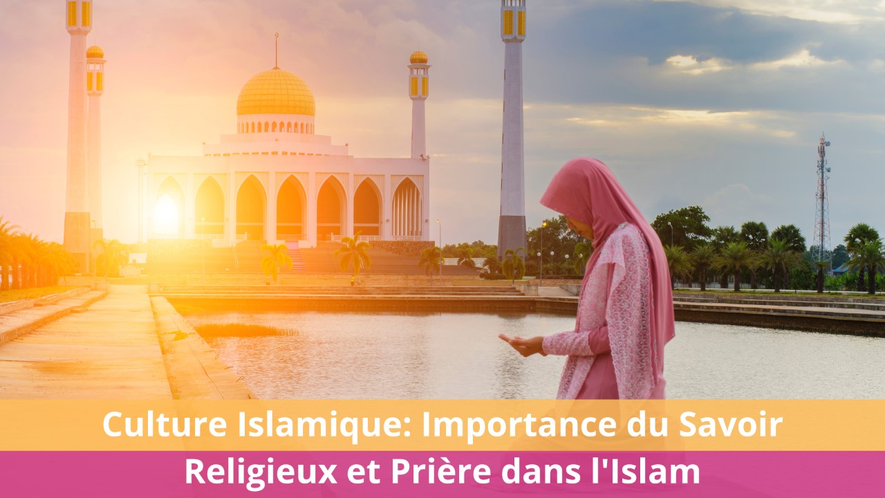 Culture Islamique: Importance du Savoir Religieux et Prière dans l'Islam