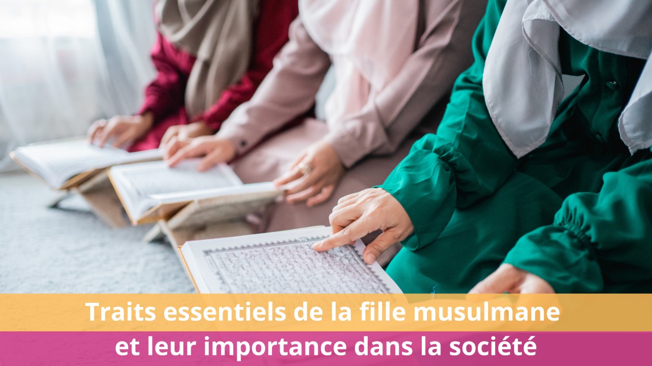 Traits essentiels de la fille musulmane et leur importance dans la société